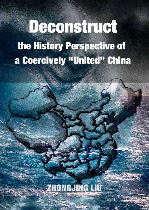 Cover of the book Deconstruct the History Perspective of a Coercively “United” China by Zhongjing Liu, Zhongjing Liu