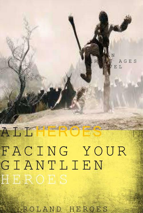 Cover of the book All Heroes III Facing Your Heroes Giantlien War by Roland S, Roland S