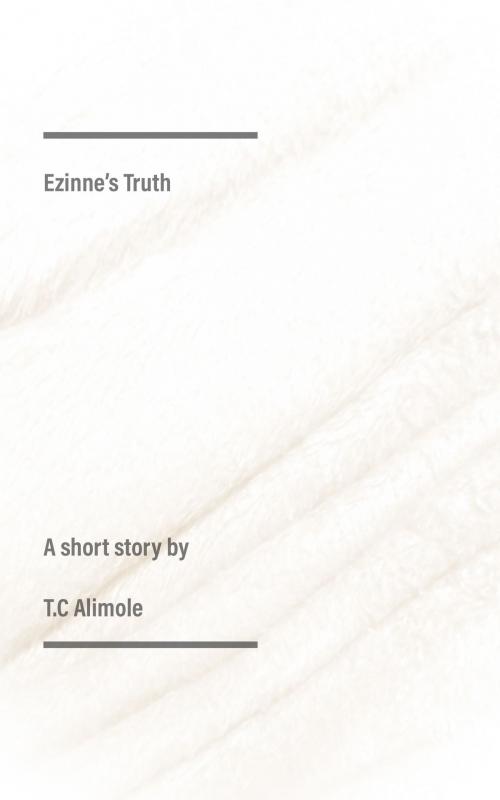 Cover of the book Ezinne's Truth by T.C Alimole, T.C Alimole