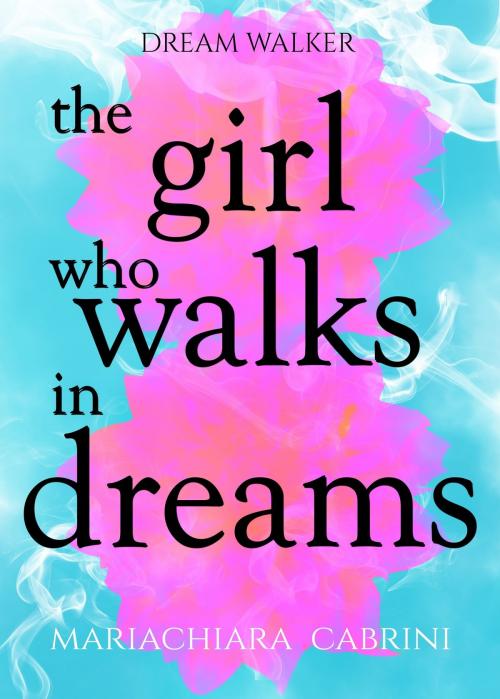 Cover of the book Dream Walker the Girl Who Walks in Dreams by Mariachiara Cabrini, Mariachiara Cabrini