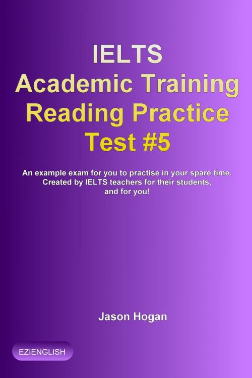 Cover of the book IELTS Academic Training Reading Practice Test #5. An Example Exam for You to Practise in Your Spare Time by Jason Hogan, Maldek House