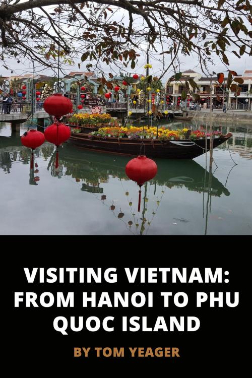 Cover of the book Visiting Vietnam: From Hanoi to Phu Quoc Island by Thomas Yeager, Thomas Yeager