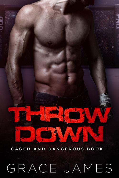 Cover of the book Throw Down: Caged and Dangerous Book 1 by Grace James, Grace James