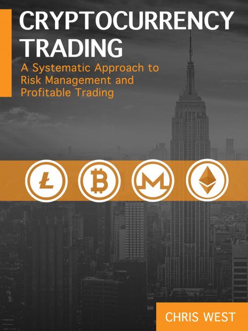 Cover of the book Cryptocurrency Trading: A Systematic Approach to Risk Management and Profitable Trading by Chris West, Chris West