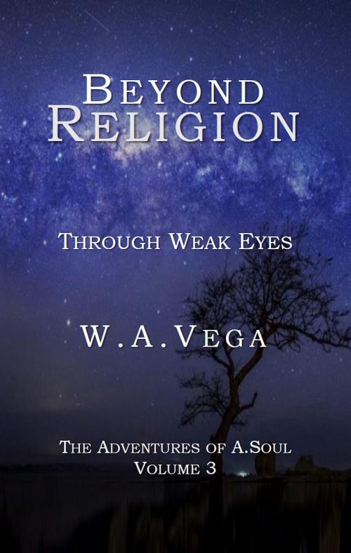 Cover of the book Beyond Religion: Through Weak Eyes by W. A. Vega, Global Publishing Group LLC