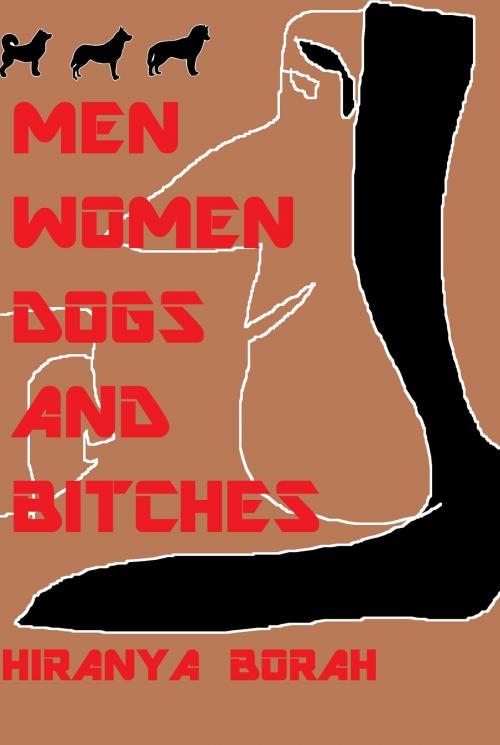 Cover of the book Men, Women, Dogs and Bitches by Hiranya Borah, Hiranya Borah