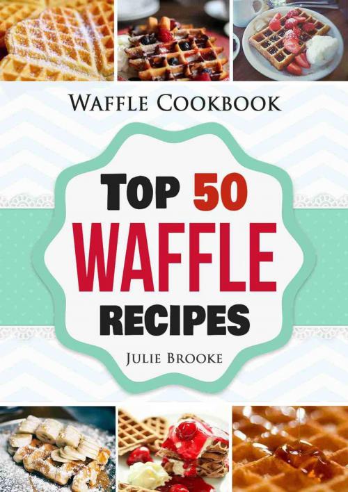 Cover of the book Waffle Cookbook: Top 50 Waffle Recipes by Julie Brooke, Julie Brooke