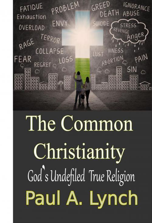 Cover of the book The Common Christianity: God's Undefiled True Religion by Paul A. Lynch, Growing World Inc