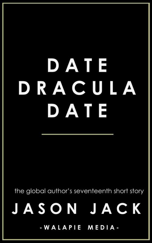 Cover of the book Date, Dracula, Date by Jason Jack, Walapie Media