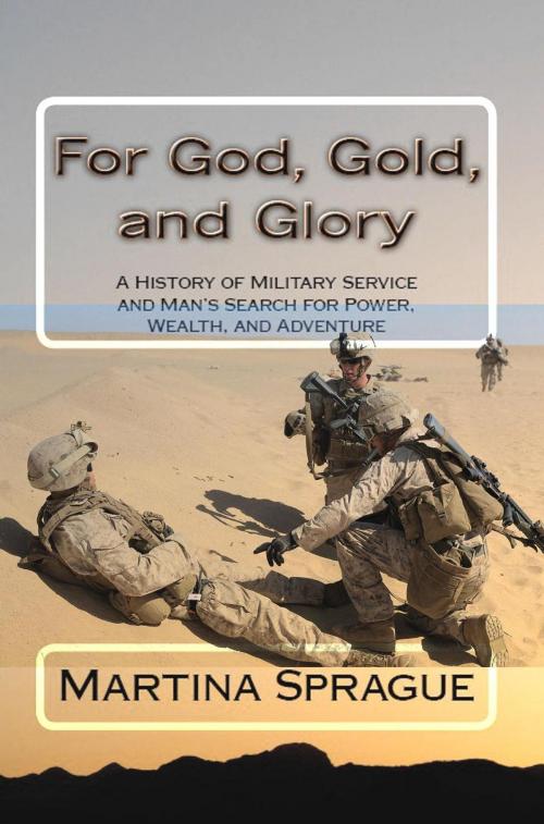Cover of the book For God, Gold, and Glory: A History of Military Service and Man's Search for Power, Wealth, and Adventure by Martina Sprague, Martina Sprague