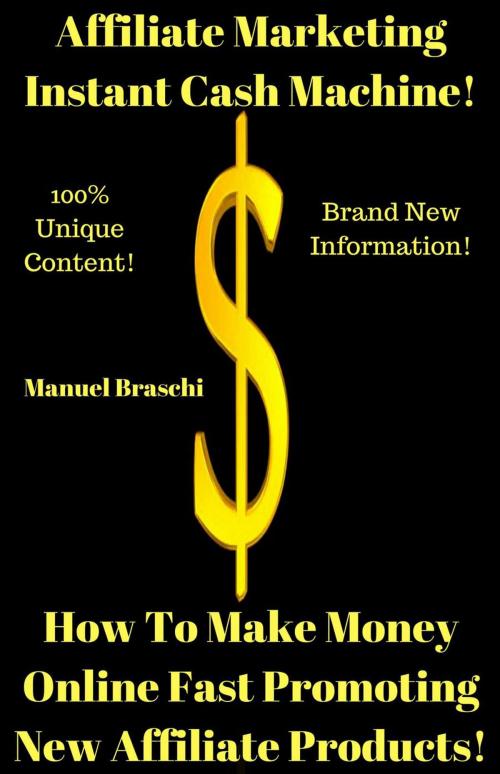 Cover of the book Affiliate Marketing Instant Cash Machine - How To Make Money Online Fast Promoting New Affiliate Products! by Manuel Braschi, Manuel Braschi