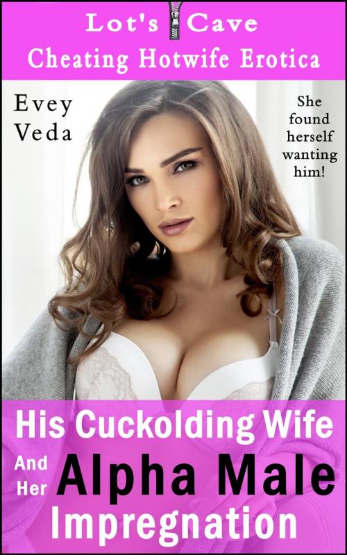 Cover of the book His Cuckolding Wife And Her Alpha Male Impregnation by Evey Veda, Lot's Cave, Inc.