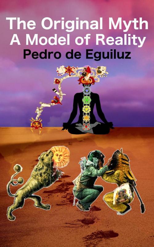 Cover of the book The Original Myth, A Model of Reality by Pedro de Eguiluz Selvas, Pedro de Eguiluz Selvas
