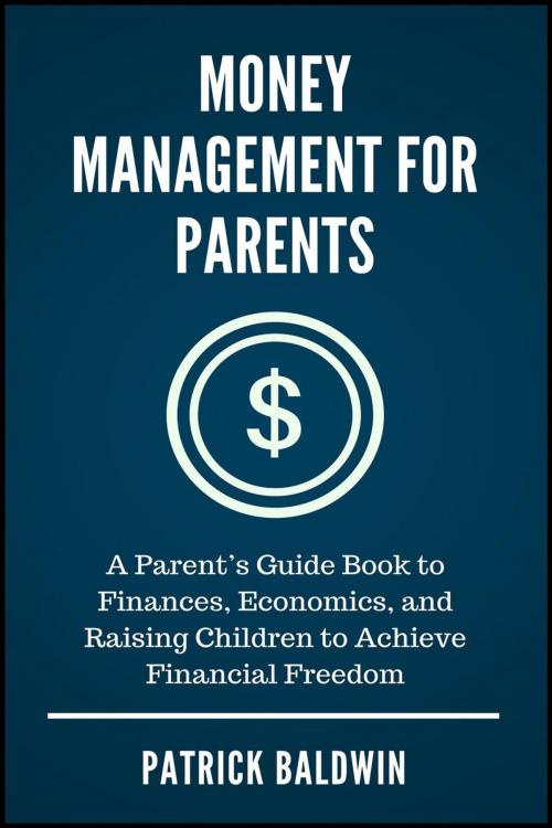 Cover of the book Money Management for Parents: A Parent’s Guide Book to Finances, Economics, and Raising Children to Achieve Financial Freedom by Patrick Baldwin, American Christian Defense Alliance, Inc.