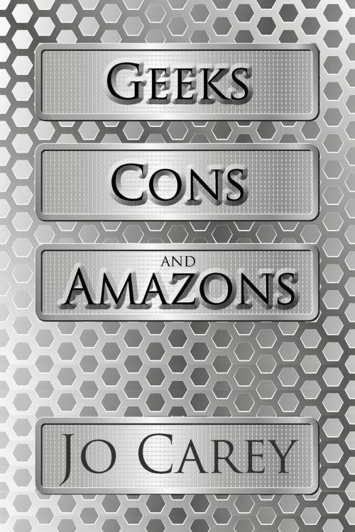 Cover of the book Geeks, Cons, and Amazons by Jo Carey, Jo Carey