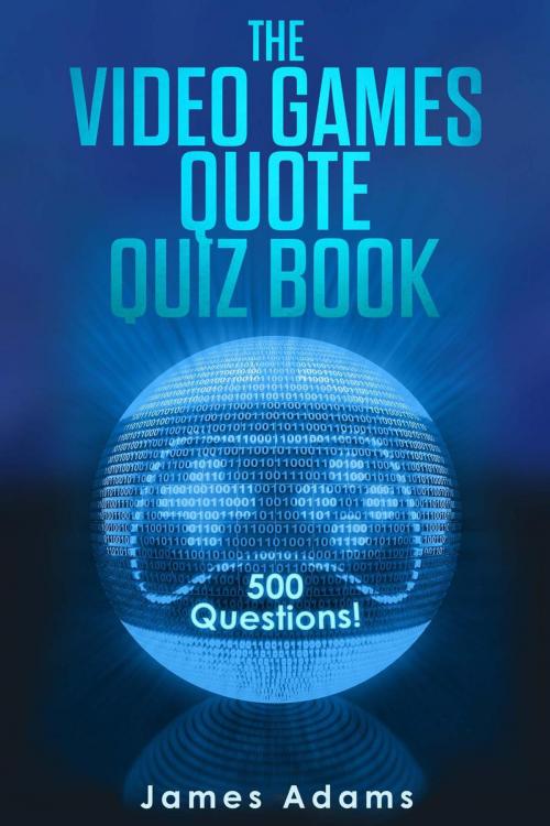 Cover of the book The Video Games Quote Quiz Book: 500 Questions! by James Adams, James Adams