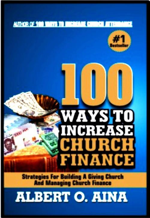 Cover of the book 100 Ways To Increase Church Finance by Albert O. Aina, Albert O. Aina