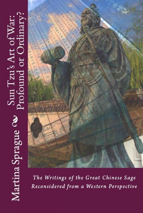 Cover of the book Sun Tzu's Art of War: Profound or Ordinary? The Writings of the Great Chinese Sage Reconsidered from a Western Perspective by Martina Sprague, Martina Sprague