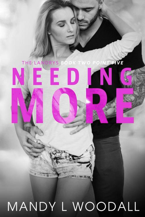 Cover of the book Needing More by Mandy L Woodall, Mandy L Woodall