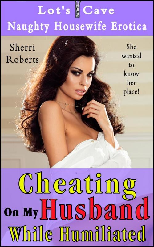 Cover of the book Cheating On My Husband While Humiliated by Sherri Roberts, Lot's Cave, Inc.