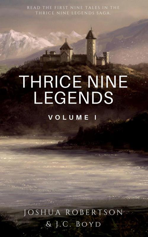 Cover of the book Thrice Nine Legends: Volume I by Joshua Robertson, J.C. Boyd, Crimson Edge Press