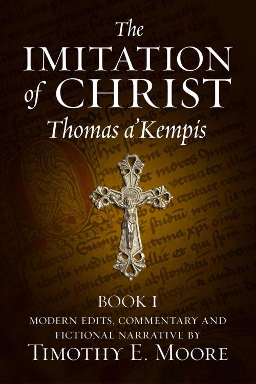 Cover of the book The Imitation of Christ, Book I: with Comments, Edits and a Fictional Narrative by Thomas a'Kempis, Timothy E. Moore