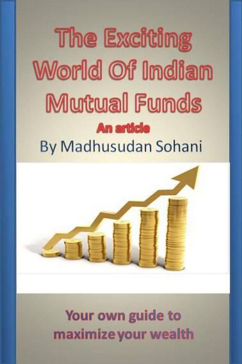 Cover of the book The Exciting World of Indian Mutual Funds by Madhusudan Sohani, Madhusudan Sohani