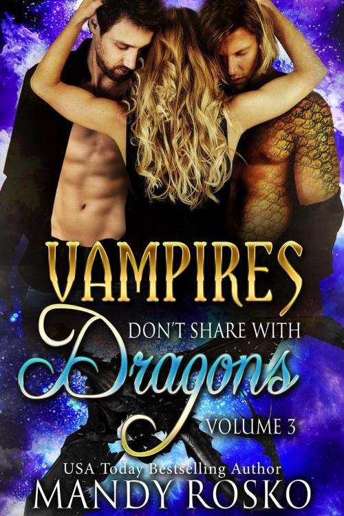 Cover of the book Vampires Don't Share With Dragons Volume 3 by Mandy Rosko, Mandy Rosko