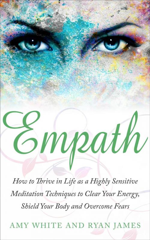 Cover of the book Empath : How to Thrive in Life as A Highly Sensitive – Meditation Techniques to Clear Your Energy, Shield Your Body, and Overcome Fears by Ryan James, Amy White, Ryan James