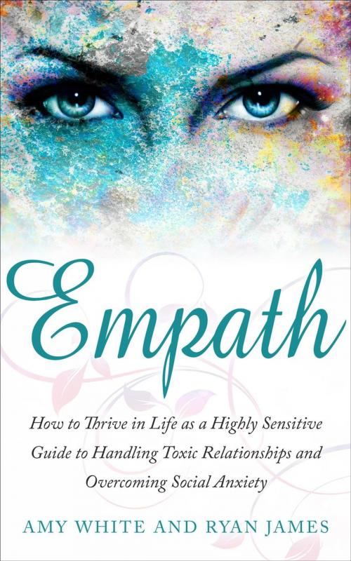 Cover of the book Empath : How to Thrive in Social Life as a Highly Sensitive - A Guide to Handling Toxic Relationships and Overcoming Social Anxiety by Ryan James, Ryan James