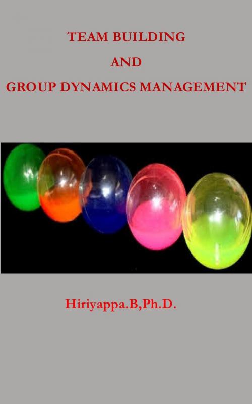 Cover of the book Team Building and Group Dynamics Management by Hiriyappa .B, Ph.D., Hiriyappa B