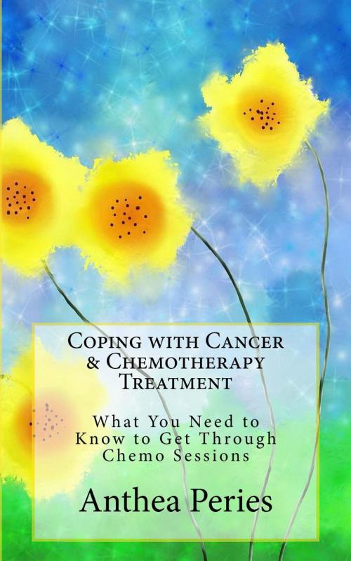 Cover of the book Coping with Cancer & Chemotherapy Treatment: What You Need to Know to Get Through Chemo Sessions by Anthea Peries, Anthea Peries