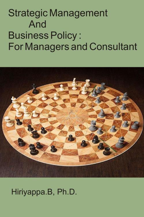 Cover of the book Strategic Management and Business Policy : For Managers and Consultant by Hiriyappa .B, Ph.D., Hiriyappa B
