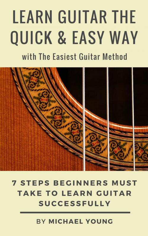 Cover of the book Learn Guitar the Easy Way with The Easiest Guitar Method. 7 Steps Beginners Must Take to Learn Guitar Successfully. by Michael Young, Emily Young