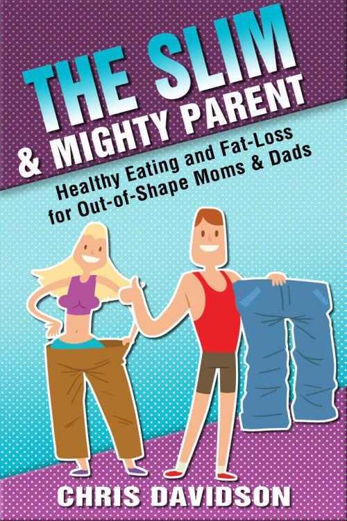 Cover of the book The Slim & Mighty Parent by Chris Davidson, The Mighty Parent