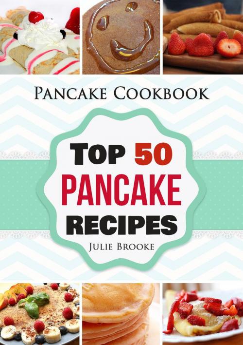 Cover of the book Pancake Cookbook: Top 50 Pancake Recipes by Julie Brooke, Julie Brooke