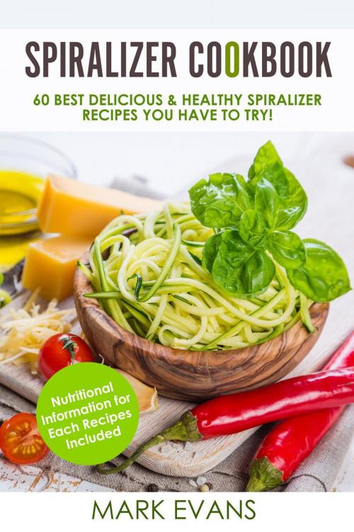 Cover of the book Spiralizer Cookbook : 60 Best Delicious & Healthy Spiralizer Recipes You Have to Try! by Mark Evans, Mark Evans