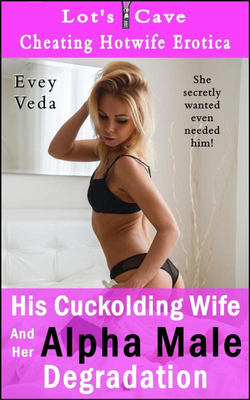 Cover of the book His Cuckolding Wife And Her Alpha Male Degradation by Evey Veda, Lot's Cave, Inc.