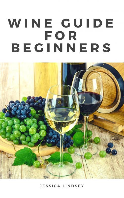 Cover of the book Wine Guide for Beginners by Jessica Lindsey, BlueNome Publishing