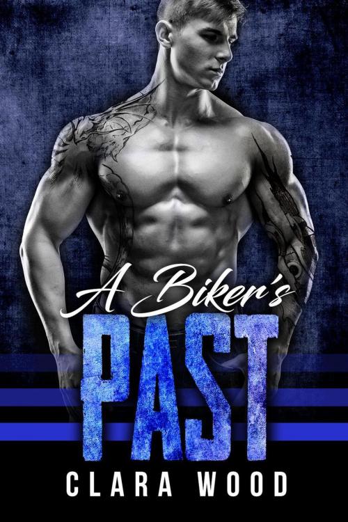 Cover of the book A Biker’s Past: A Bad Boy Motorcycle Club Romance (Iron Angels MC) by CLARA WOOD, eBook Publishing World