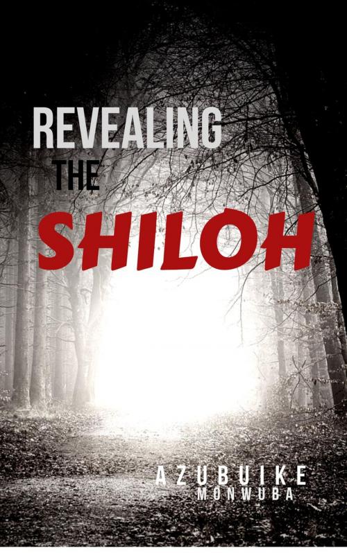 Cover of the book Revealing the Shiloh by Azubuike Monwuba, Azubuike Monwuba