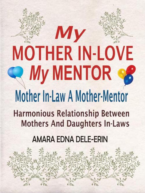 Cover of the book My Mother In-Love My Mentor: Mother In-Law A Mother-Mentor (Harmonious Relationship Between Mothers And Daughters In-Laws) by Amara Dele-Erin, Amara Dele-Erin