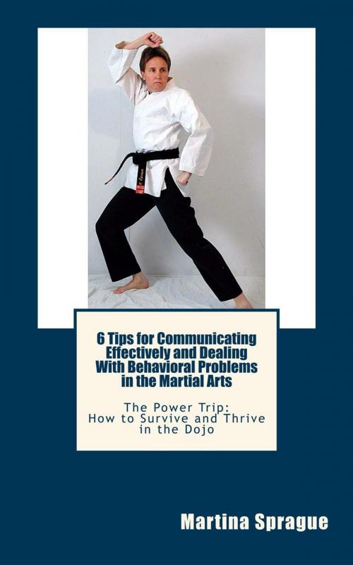 Cover of the book 6 Tips for Communicating Effectively and Dealing with Behavioral Problems in the Martial Arts by Martina Sprague, Martina Sprague