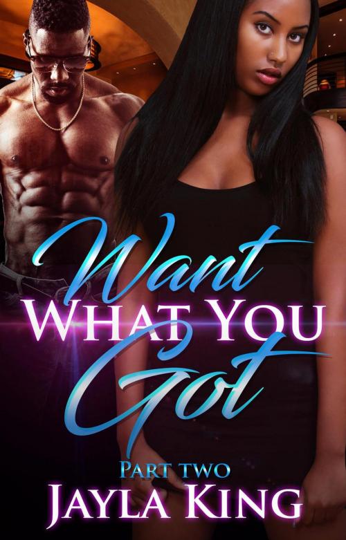Cover of the book Want What You Got 2 by Jayla King, Jayla King