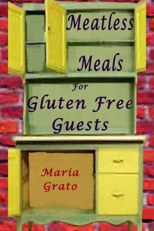Cover of the book Meatless Meals For Gluten Free Guests by Maria Grato, Maria Grato