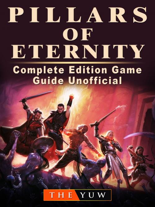 Cover of the book Pillars of Eternity Complete Edition Game Guide Unofficial by The Yuw, Hse Games