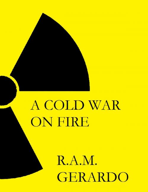 Cover of the book A Cold War On Fire by R.A.M. Gerardo, Lulu.com