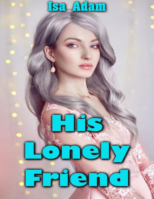 Cover of the book His Lonely Friend by Isa Adam, Lulu.com