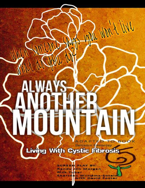 Cover of the book Always Another Mountain, Living With Cystic Fibrosis by Benjamin Easterday, Sharidan Williams-Sotelo, Randy Jon Morgan, David Foster, Rick Tuber, Lulu.com