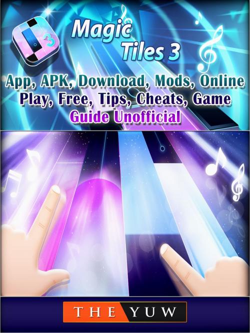 Cover of the book Magic Tiles 3,App, APK, Download, Mods, Online, Play, Free, Tips, Cheats, Game Guide Unofficial by The Yuw, Hse Games
